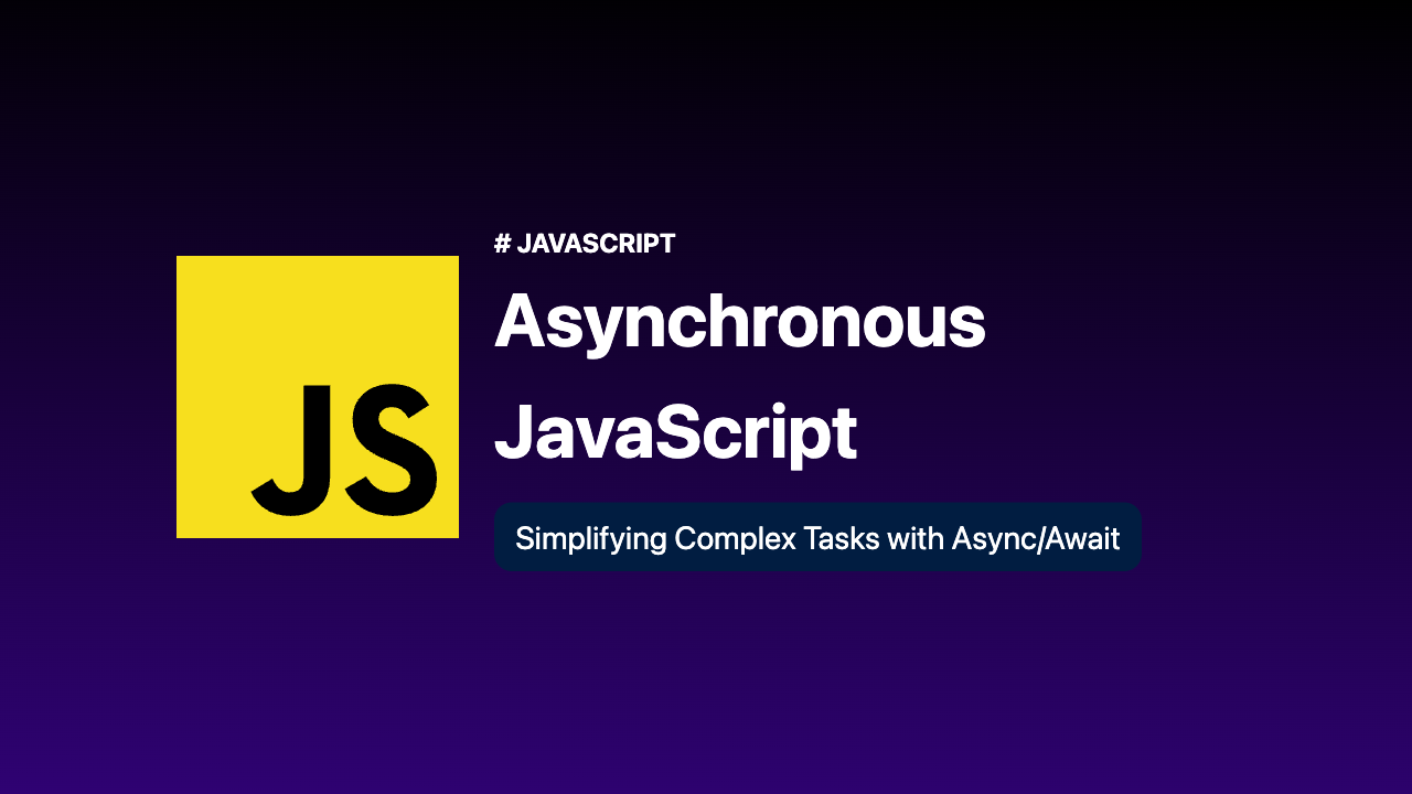 Asynchronous JavaScript: Simplifying Complex Tasks with Async/Await